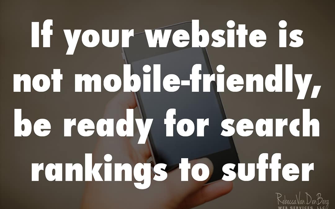 If your website is not mobile-friendly, be ready for search rankings to suffer
