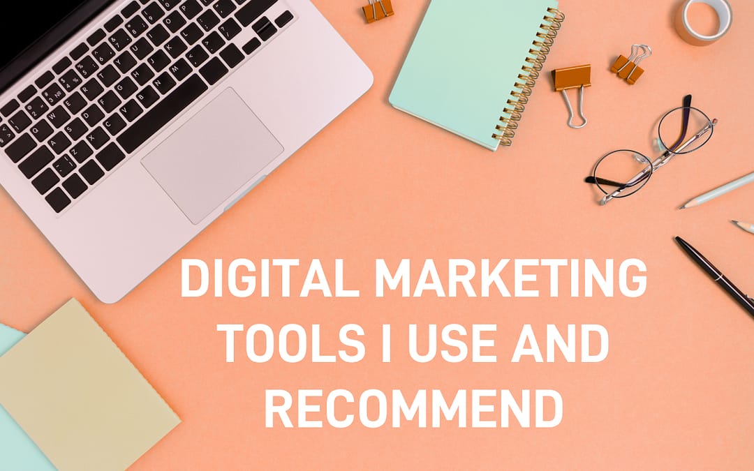 Digital Marketing Tools I Use and Recommend