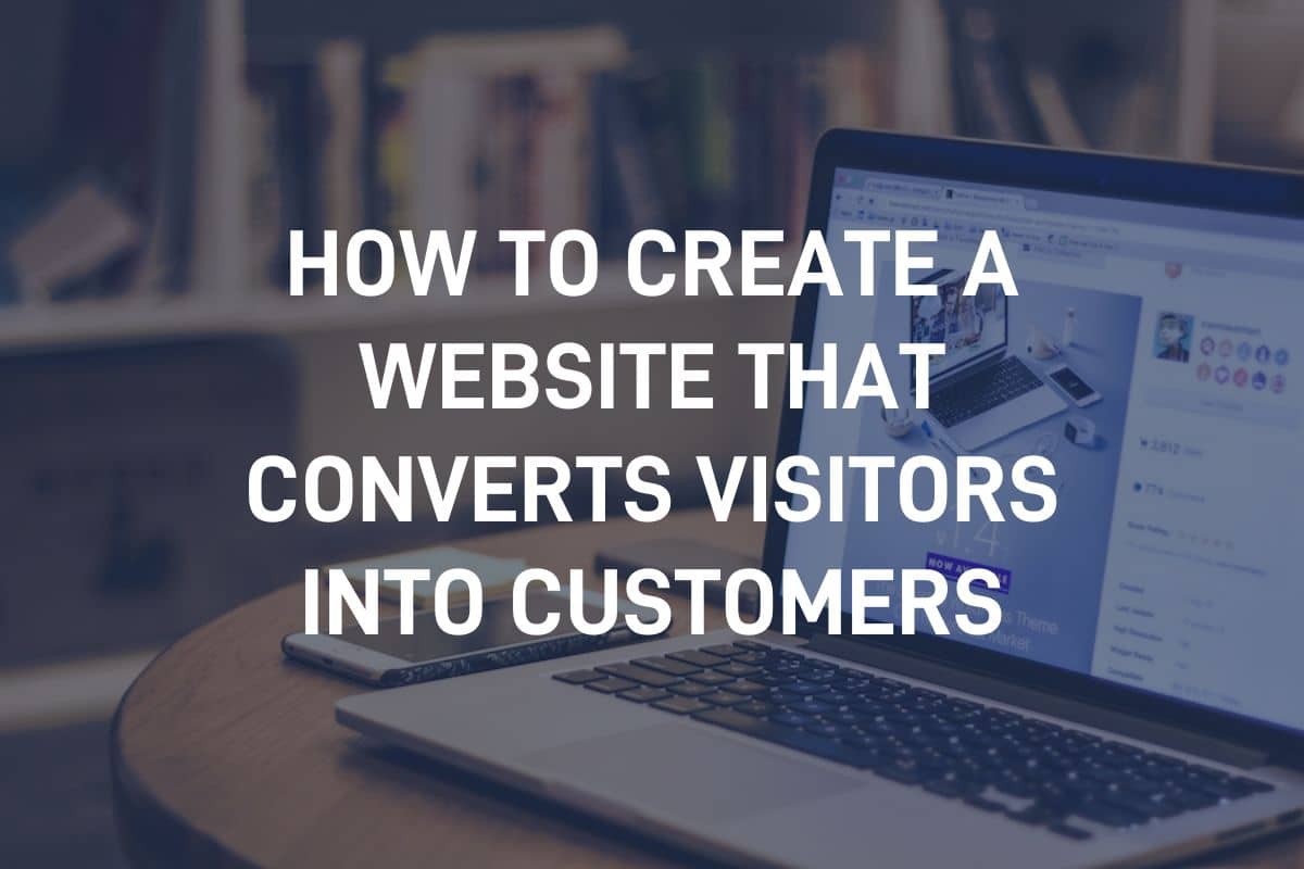How to Create a Website That Converts Visitors into Customers