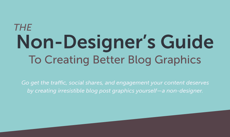 Non Designer's Guide to Creating Better Blog Graphics
