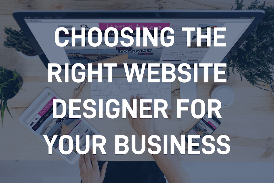 The Ultimate Guide to Choosing the Right Website Designer for Your Business