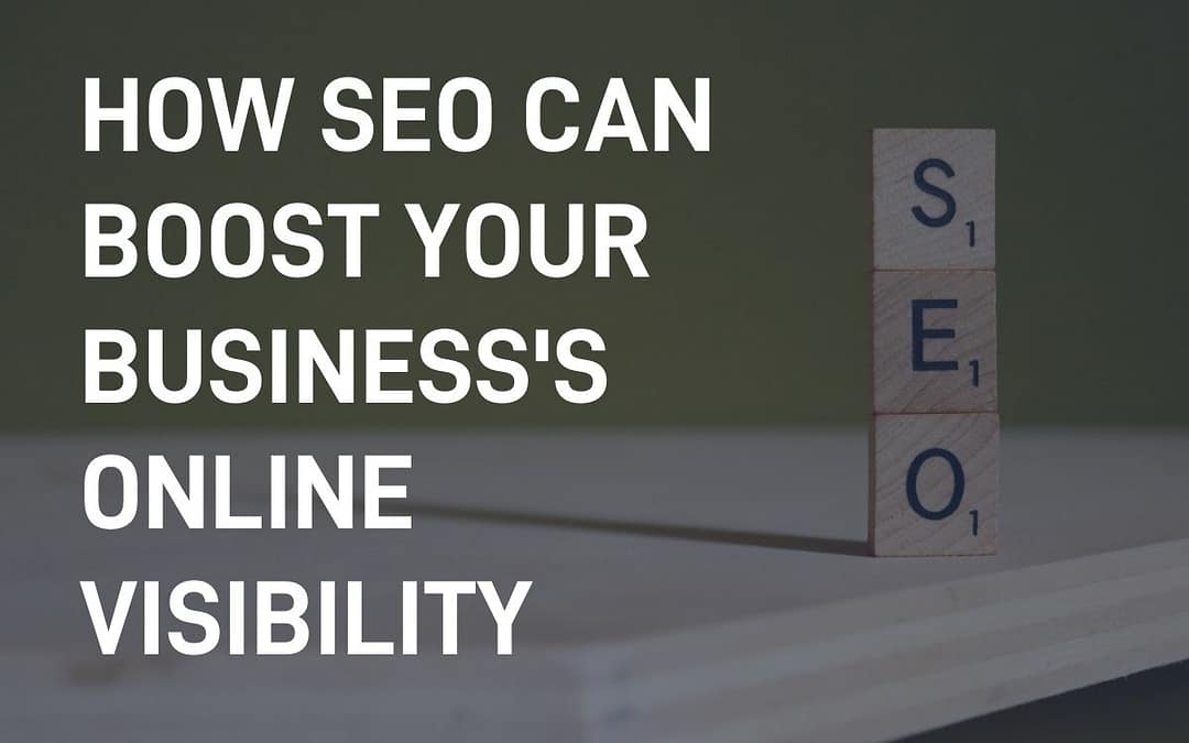 How SEO Can Boost Your Business’s Online Visibility