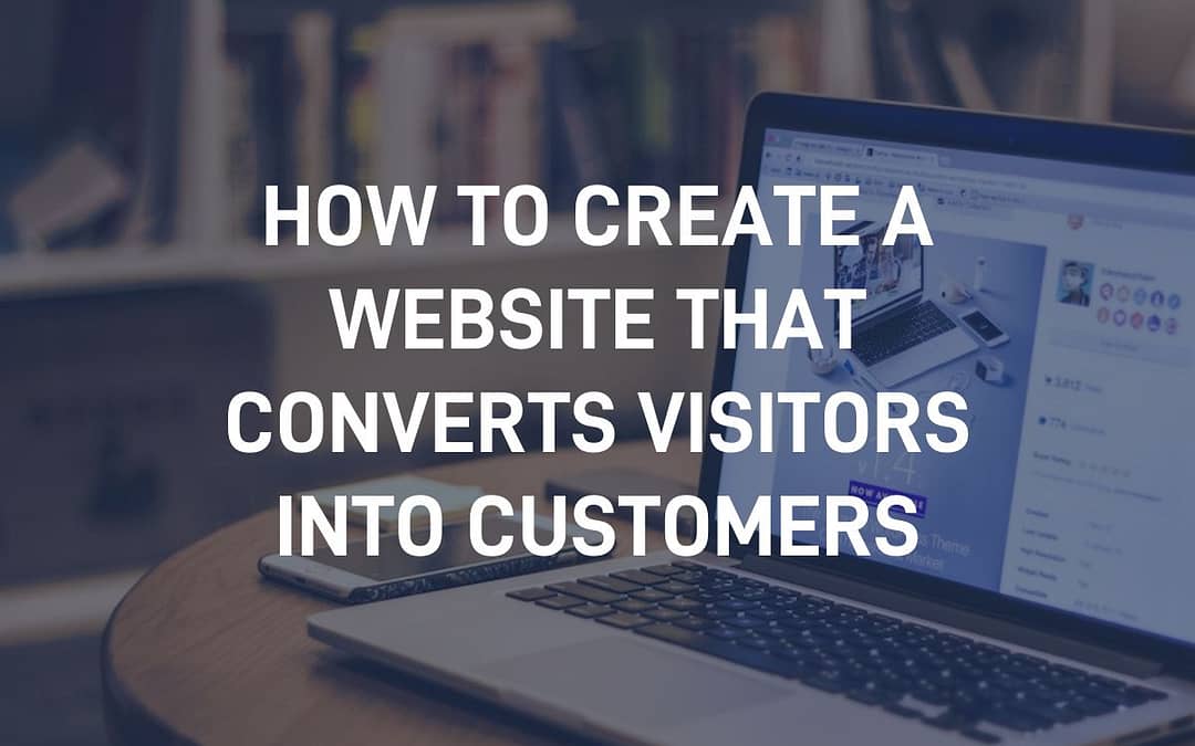 How to Create a Website That Converts Visitors into Customers
